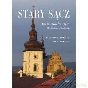 Stary Sącz Dziedzictwo Świętych - Sylwester Adamczyk, Jakub Adamczyk [KSIĄŻKA]