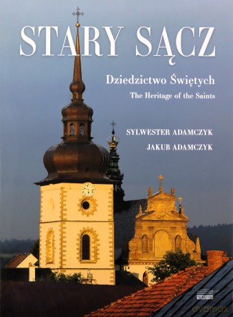 Stary Sącz Dziedzictwo Świętych - Sylwester Adamczyk, Jakub Adamczyk [KSIĄŻKA]