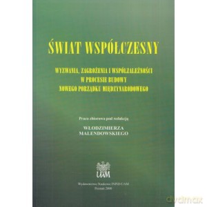 Świat współczesny. Wyzwania, zagrożenia i współzależności w procesie budowy nowego porządku międzynarodowego - W. Red.Malendowski [KSIĄŻKA]