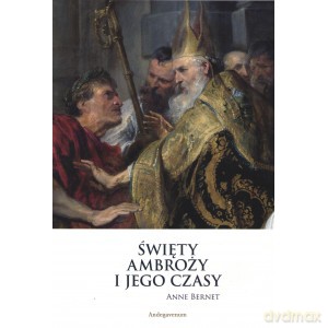 Święty Ambroży i jego czasy - Anne Bernet [KSIĄŻKA]