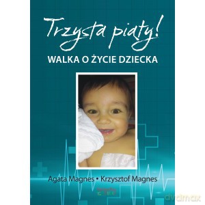 Trzysta piąty Walka o życie dziecka - Agata Magnes, Krzysztof Magnes [KSIĄŻKA]