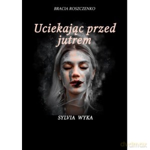 Uciekając przed jutrem - Sylwia Wyka [KSIĄŻKA]