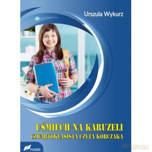 Uśmiech na karuzeli Czwartoklasista czyta Korczaka - Urszula Wykurz [KSIĄŻKA]