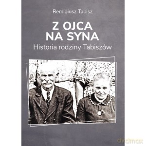 Z ojca na syna Historia rodziny Tabiszów - Remigiusz Tabisz [KSIĄŻKA]