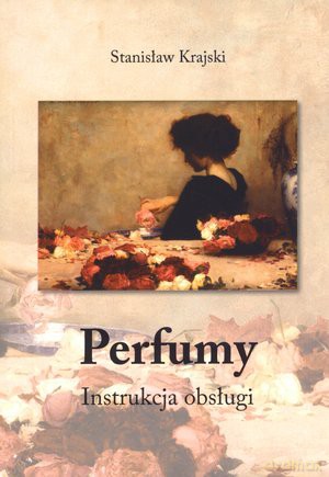 Perfumy. Instrukcja obsługi - Stanisław Krajski [KSIĄŻKA]