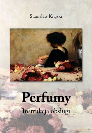 Perfumy. Instrukcja obsługi - Stanisław Krajski [KSIĄŻKA]