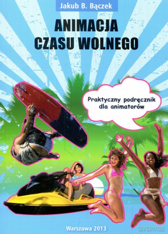 Animacja czasu wolnego w turystyce. Praktyczny podręcznik dla animatorów - Jakub B. Bączek [KSIĄŻKA]