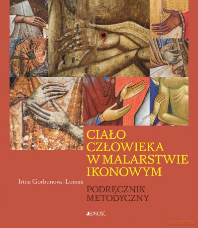 Ciało człowieka w malarstwie ikonowym. Podręcznik metodyczny - Irina Gorbunova-Lomax [KSIĄŻKA]