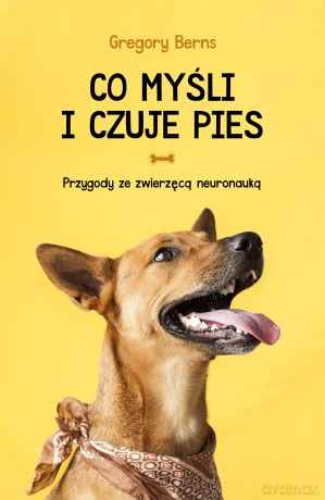 Co myśli i czuje pies. Przygody ze zwierzęcą neuronauką - Gregory Berns [KSIĄŻKA]
