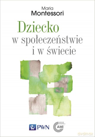 Dziecko w społeczeństwie i w świecie. Wybór przemówień i tekstów - Maria Montessori [KSIĄŻKA]