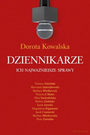 Dziennikarze. Ich najważniejsze sprawy - Dorota Kowalska [KSIĄŻKA]