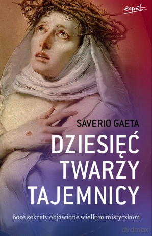 Dziesięć twarzy tajemnicy. Boże sekrety objawione wielkim mistyczkom - Saverio Gaeta [KSIĄŻKA]