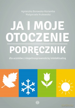 Ja i moje otoczenie Podręcznik dla uczniów z niepełnosprawnością intelektualną Ja i moje otoczenie - Agnieszka Borowska-Kociemba, Małgorzata Krukowska [KSIĄŻKA]
