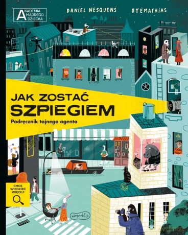 Jak zostać szpiegiem. Podręcznik tajnego agenta. Akademia mądrego dziecka. Chcę wiedzieć więcej - Daniel Nesquens [KSIĄŻKA]