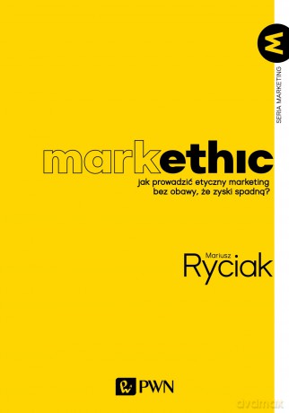 MarkEthic. Jak prowadzić etyczny marketing bez obawy, że zyski spadną - Mariusz Ryciak [KSIĄŻKA]