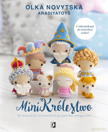 MiniKrólestwo. 36 malutkich królewskich projektów amigurumi - Olka Novytska [KSIĄŻKA]