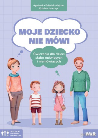 Moje dziecko nie mówi ćwiczenia dla dzieci słabo mówiących i niemówiących - Agnieszka Fabisiak-Majcher, Elżbieta Ławczys [KSIĄŻKA]