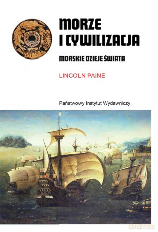Morze i cywilizacja. Morskie dzieje świata - Lincoln Paine [KSIĄŻKA]