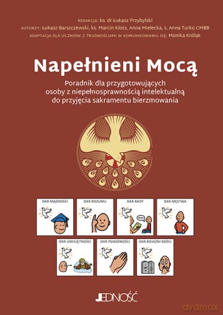 Napełnieni Mocą. Poradnik dla przygotowujących osoby z niepełnosprawnością intelektualną do przyjęcia sakramentu bierzmowania [KSIĄŻKA]