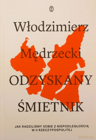 Odzyskany śmietnik. Jak radziliśmy sobie z niepodległością w II Rzeczypospolitej? - Włodzimierz Mędrzecki [KSIĄŻKA]