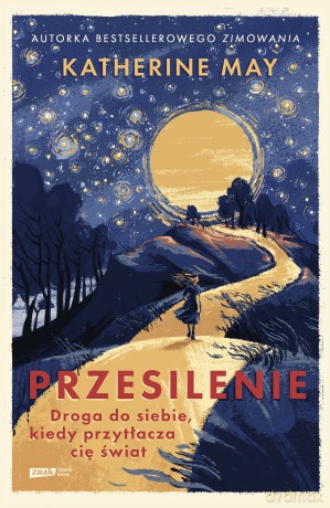 Przesilenie. Droga do siebie, kiedy przytłacza cię świat - Katherine May [KSIĄŻKA]