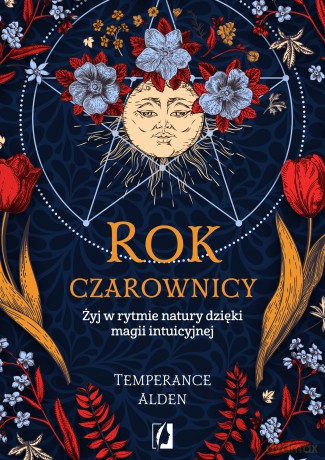 Rok czarownicy. Żyj w rytmie natury dzięki magii intuicyjnej - Temperance Alden [KSIĄŻKA]