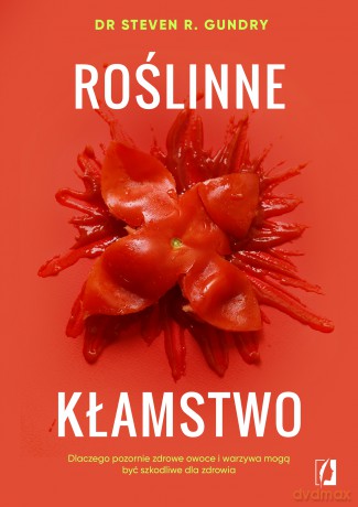 Roślinne kłamstwo. Dlaczego pozornie zdrowe owoce i warzywa mogą być szkodliwe dla zdrowia - Dr Steven R, Gundry [KSIĄŻKA]
