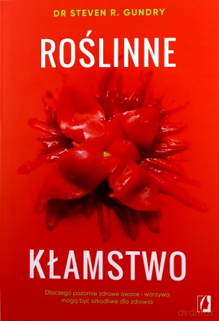 Roślinne kłamstwo. Dlaczego pozornie zdrowe owoce i warzywa mogą być szkodliwe dla zdrowia - Dr Steven R, Gundry [KSIĄŻKA]