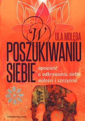 W poszukiwaniu siebie. Opowieść o odkrywaniu siebie, miłości i szczęścia - Ula Molęda [KSIĄŻKA]