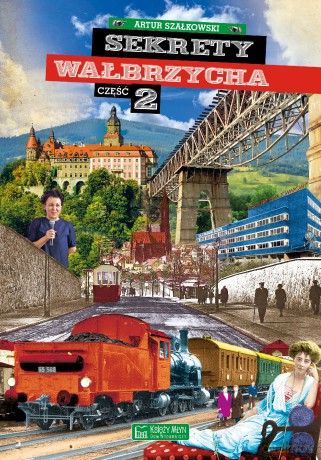 Sekrety Wałbrzycha. Część 2. Sekrety - Artur Szałkowski [KSIĄŻKA]
