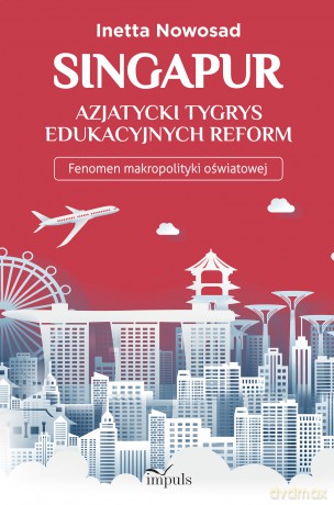 Singapur azjatycki tygrys edukacyjnych reform Fenomen makropolityki oświatowej - Inetta Nowosad [KSIĄŻKA]