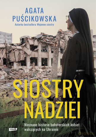 Siostry nadziei. Nieznane historie bohaterskich kobiet walczących na Ukrainie - Agata Puścikowska [KSIĄŻKA]