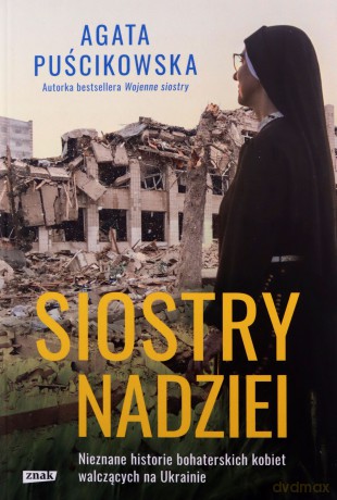 Siostry nadziei. Nieznane historie bohaterskich kobiet walczących na Ukrainie - Agata Puścikowska [KSIĄŻKA]