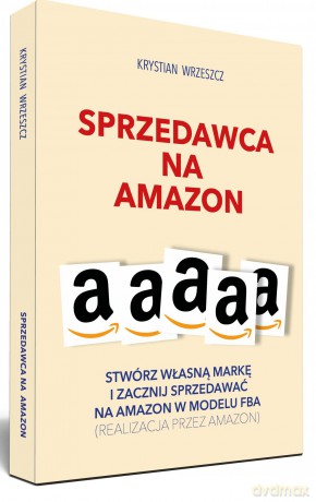 Sprzedawca na Amazon. Stwórz własną markę i zacznij sprzedawać na Amazon w modelu FBA - Krystian Wrzeszcz [KSIĄŻKA]