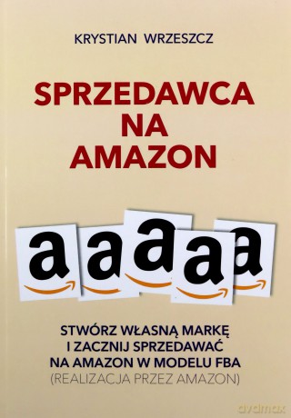 Sprzedawca na Amazon. Stwórz własną markę i zacznij sprzedawać na Amazon w modelu FBA - Krystian Wrzeszcz [KSIĄŻKA]