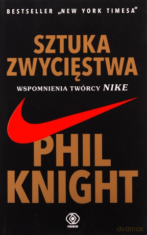 Sztuka zwycięstwa. Wspomnienia twórcy NIKE - Phil Knight [KSIĄŻKA]