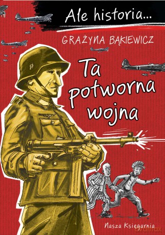 Ta potworna wojna. Ale historia.... - Grażyna Bąkiewicz [KSIĄŻKA]