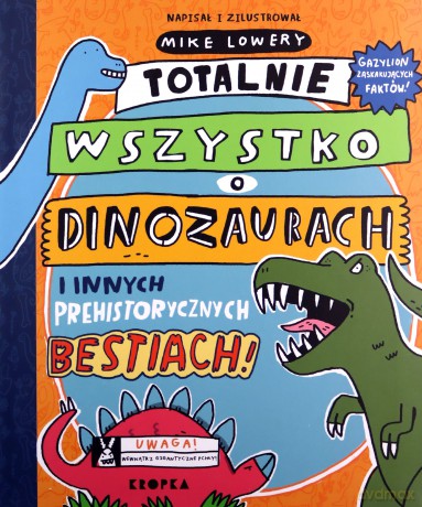 Totalnie wszystko o dinozaurach. i innych prehistorycznych bestiach - Mike Lowery [KSIĄŻKA]