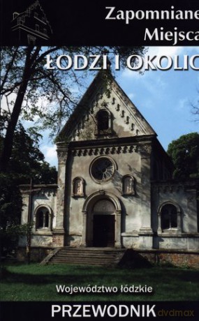 Zapomniane miejsca Łodzi i okolic - Praca zbiorowa  [KSIĄŻKA]