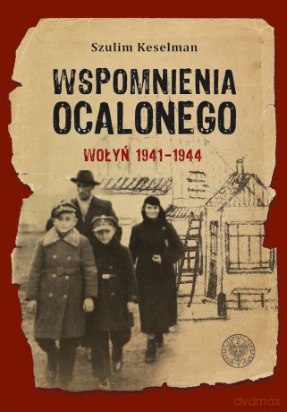 Wspomnienia ocalonego. Wołyń 1941-1944 - Szulim Keselman, Katarzyna Pawlak-Weiss [KSIĄŻKA]