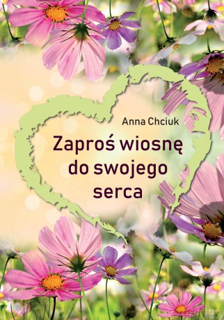 Zaproś wiosnę do swojego serca - Anna Chciuk [KSIĄŻKA]