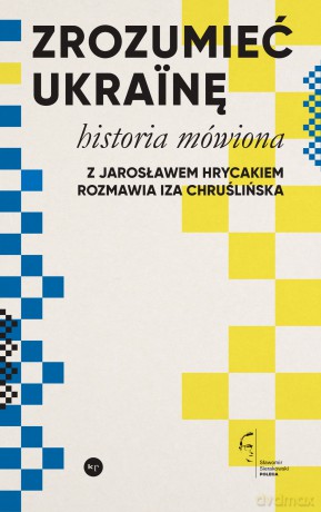 Zrozumieć Ukrainę. Historia mówiona - Jarosław Hrycak, Iza Chruślińska [KSIĄŻKA]