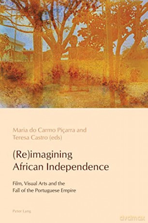 (Re)imagining African Independence; Film, Visual Arts and the Fall of the Portuguese Empire (8) (Reconfiguring Identities in the Portuguese-speaking World) - Teresa Castro [KSIĄŻKA]