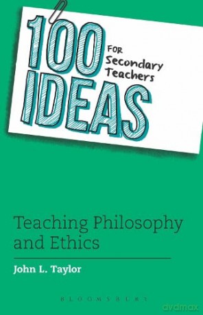 100 Ideas for Secondary Teachers: Teaching Philosophy and Ethics (100 Ideas for Teachers) - John L. Taylor [KSIĄŻKA]