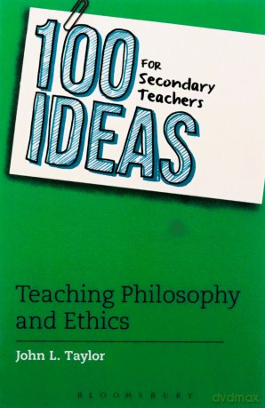 100 Ideas for Secondary Teachers: Teaching Philosophy and Ethics (100 Ideas for Teachers) - John L. Taylor [KSIĄŻKA]