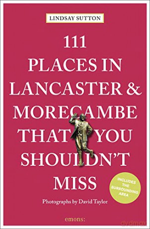 111 Places in Lancaster and Morecambe That You Shouldn't Miss: Travel Guide (111 Places/Shops) - Lindsay Sutton [KSIĄŻKA]