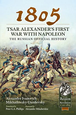 1805 - Tsar Alexander's First War with Napoleon: The Russian Official History (From Reason to Revolution) - Alexander Ivanovich Mikhailovsky-Danilevsky [KSIĄŻKA]