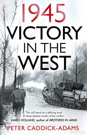1945: Victory in the West - Prof. Peter Caddick-Adams TD VR BA (Hons) PhD FRHistS FRGS KJ [KSIĄŻKA]