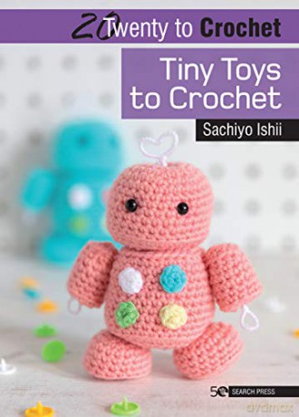 20 to Crochet: Tiny Toys to Crochet (Twenty to Make) - Sachiyo Ishii [KSIĄŻKA]
