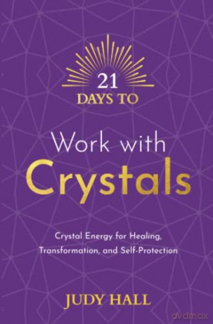 21 Days to Work with Crystals: Crystal Energy for Healing, Transformation, and Self-Protection (21 Days series) - Judy Hall [KSIĄŻKA]